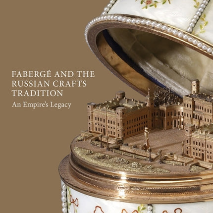 Fabergé and the Russian Crafts Tradition: An Empire's Legacy