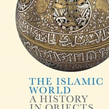 The Islamic World: A History in Objects