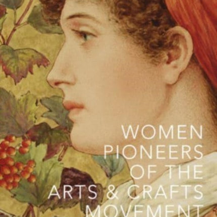 Women Pioneers of the Arts and Crafts Movement Victoria and Albert Museum