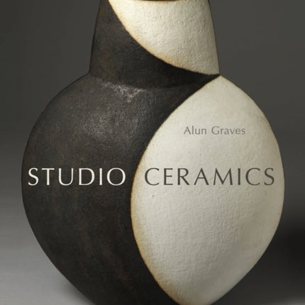 Studio Ceramics (Victoria and Albert Museum): British Studio Pottery 1900 to Now