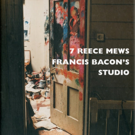 7 Reece Mews: Francis Bacon's Studio