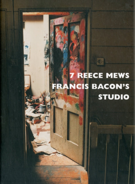 7 Reece Mews: Francis Bacon's Studio