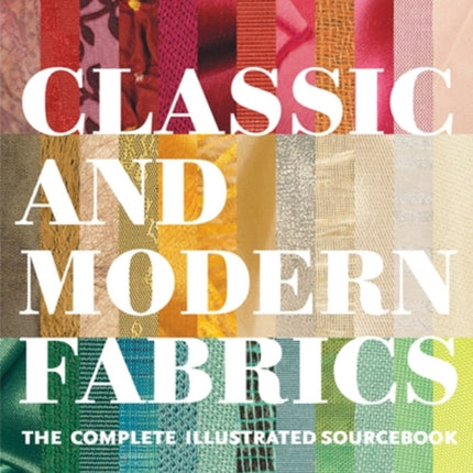 Classic and Modern Fabrics: The Complete Illustrated Sourcebook