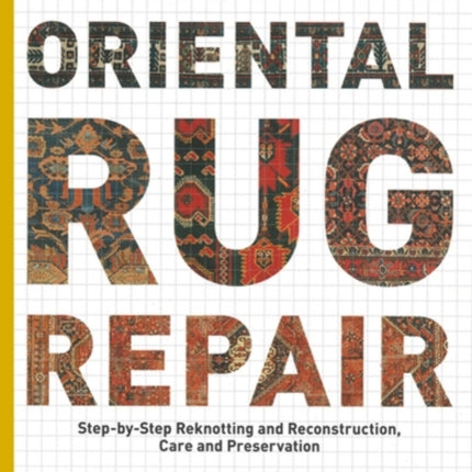 Oriental Rug Repair StepbyStep Reknotting and Reconstruction Care and Preservation