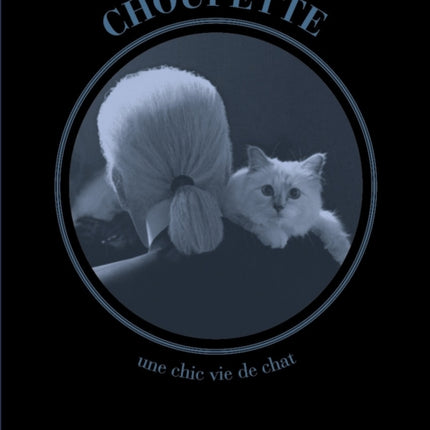 Choupette: The Private Life of a High-Flying Fashion Cat