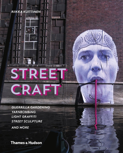 Street Craft: Guerrilla Gardening / Yarnbombing / Light Graffiti Street Sculpture / and More