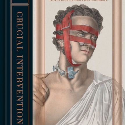 Crucial Interventions: An Illustrated Treatise on the Principles & Practice of Nineteenth-Century Surgery.