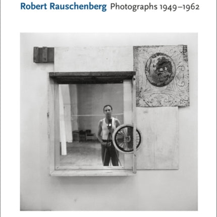 Robert Rauschenberg: Photographs 1949 - 1962