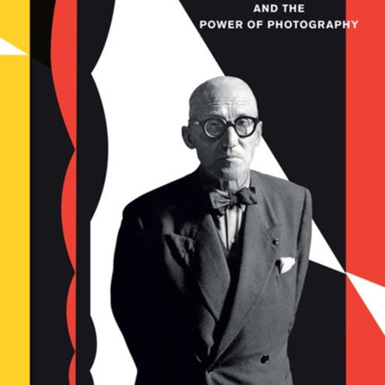 Le Corbusier and the Power of Photography