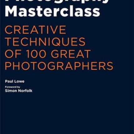 Photography Masterclass: Creative Techniques of 100 Great Photographers