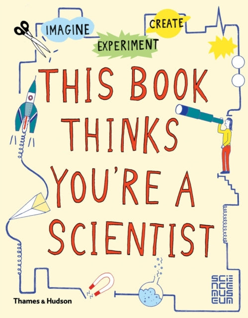 This Book Thinks You're a Scientist: Imagine · Experiment · Create