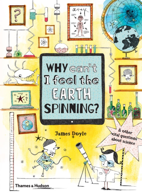 Why Can’t I Feel the Earth Spinning?: And other vital questions about science