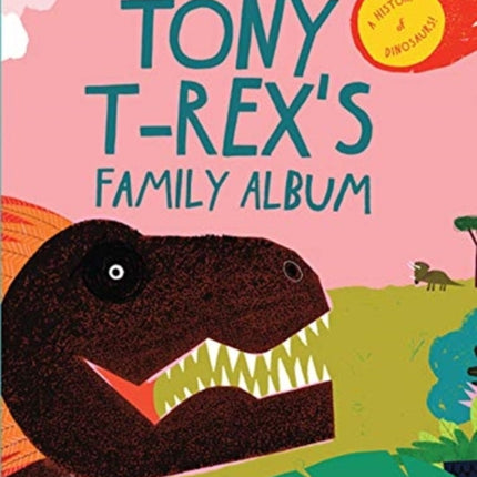 Tony T-Rex’s Family Album: A History of Dinosaurs!