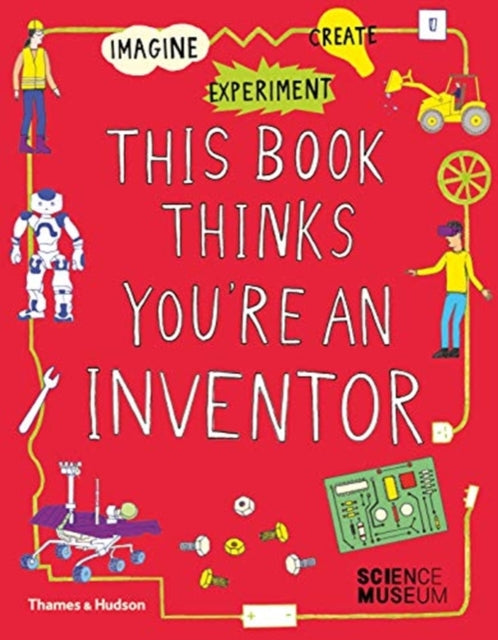 This Book Thinks You're an Inventor: Imagine • Experiment • Create