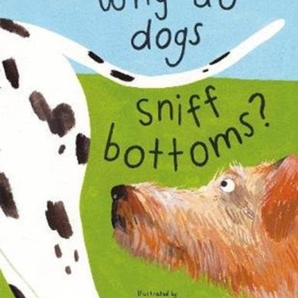 Why do dogs sniff bottoms?: Curious questions about your favourite pet