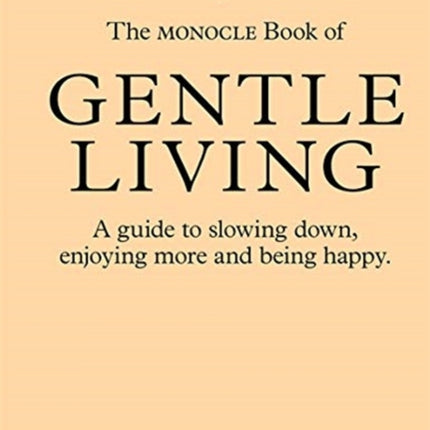 The Monocle Book of Gentle Living: A guide to slowing down, enjoying more and being happy