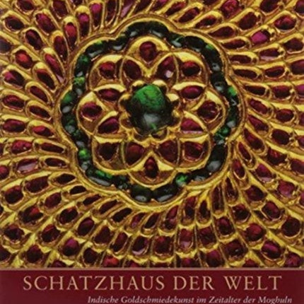 Treasury of the World : German Edition: Jewelled Arts of India in the Age of the Mughals   /  Schatzhaus der Welt: Indische Goldschmiedekunst im Zeitalter der Moghuln