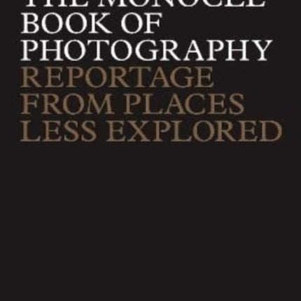 The Monocle Book of Photography: Reportage from Places Less Explored