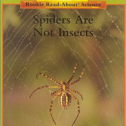 Spiders Are Not Insects (Rookie Read-About Science: Animals)