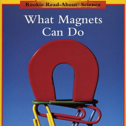 What Magnets Can Do (Rookie Read-About Science: Physical Science: Previous Editions)