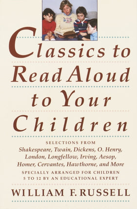 Classics to Read Aloud to Your Children: Selections from Shakespeare, Twain, Dickens, O.Henry, London, Longfellow, Irving Aesop, Homer, Cervantes, Hawthorne, and More