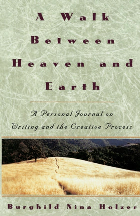 A Walk Between Heaven and Earth A Personal Journal on Writing and the Creative Process