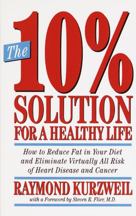 The 10 Solution for a Healthy Life How to Reduce Fat in Your Diet and Eliminate Virtually All Risk of Heart Disease and Cancer