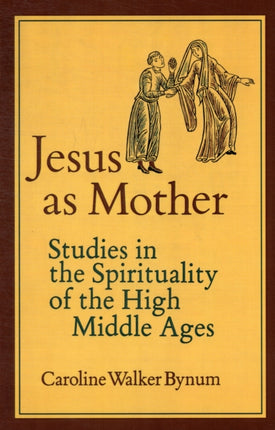 Jesus as Mother: Studies in the Spirituality of the High Middle Ages