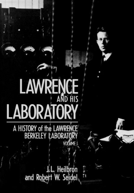 Lawrence and His Laboratory: A History of the Lawrence Berkeley Laboratory, Volume I