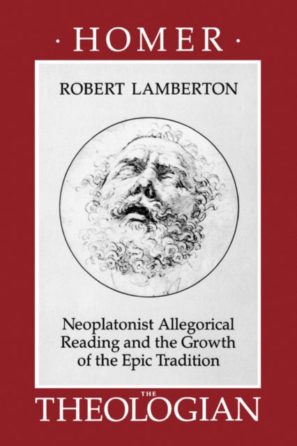 Homer the Theologian: Neoplatonist Allegorical Reading and the Growth of the Epic Tradition