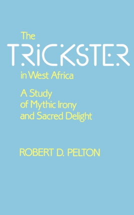 The Trickster in West Africa: A Study of Mythic Irony and Sacred Delight