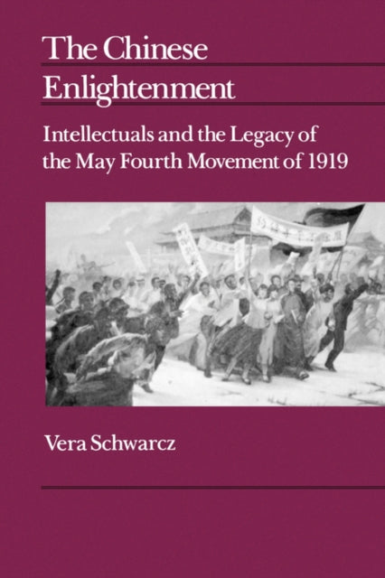 The Chinese Enlightenment: Intellectuals and the Legacy of the May Fourth Movement of 1919