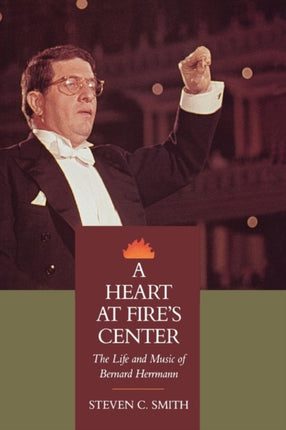 A Heart at Fire's Center: The Life and Music of Bernard Herrmann