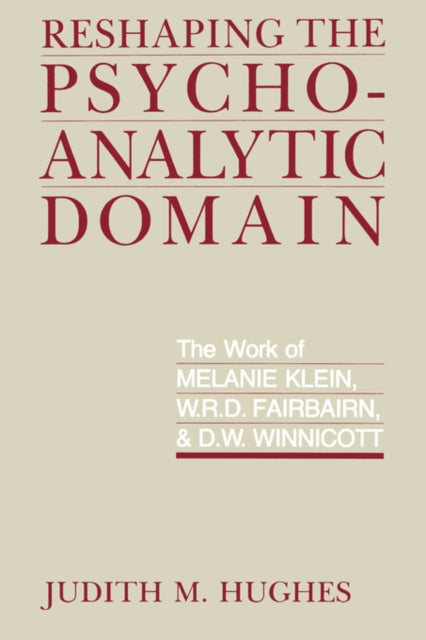 Reshaping the Psychoanalytic Domain: The Work of Melanie Klein, W.R.D. Fairbairn, and D.W. Winnicott