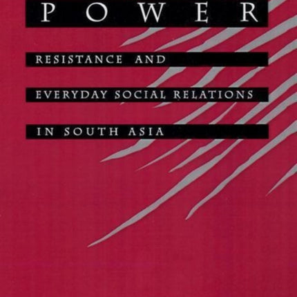 Contesting Power: Resistance and Everyday Social Relations in South Asia