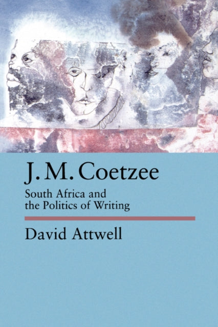 J.M. Coetzee: South Africa and the Politics of Writing