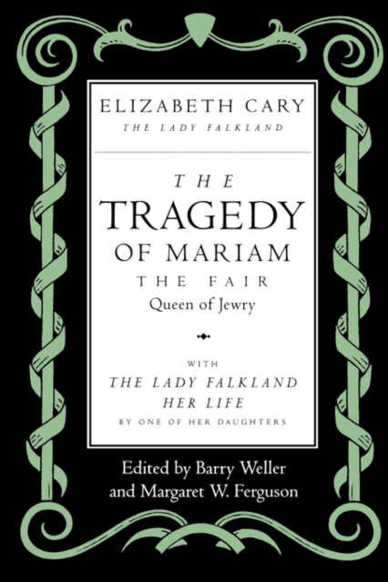 The Tragedy of Mariam, the Fair Queen of Jewry: with <i>The Lady Falkland:  Her Life</i>, by One of Her Daughters