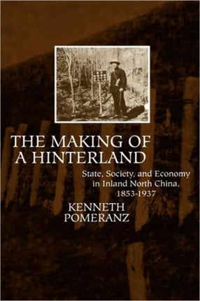 The Making of a Hinterland: State, Society, and Economy in Inland North China, 1853-1937