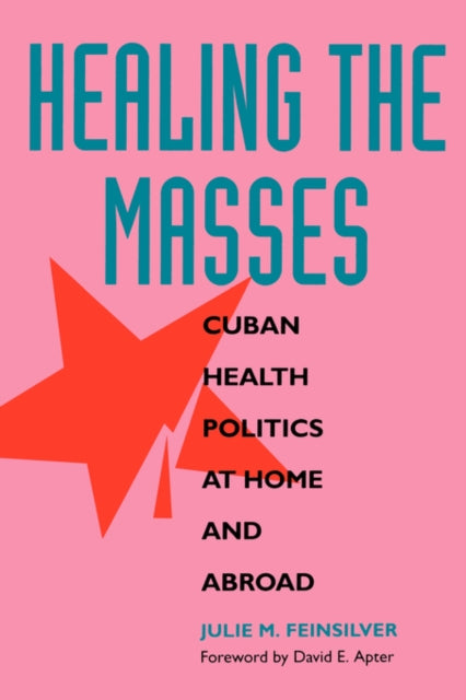 Healing the Masses: Cuban Health Politics at Home and Abroad