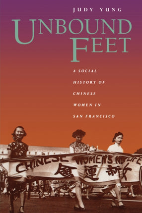 Unbound Feet: A Social History of Chinese Women in San Francisco