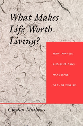 What Makes Life Worth Living?: How Japanese and Americans Make Sense of Their Worlds