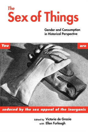 The Sex of Things: Gender and Consumption in Historical Perspective