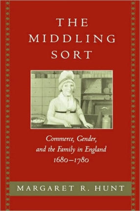 The Middling Sort: Commerce, Gender, and the Family in England, 1680-1780