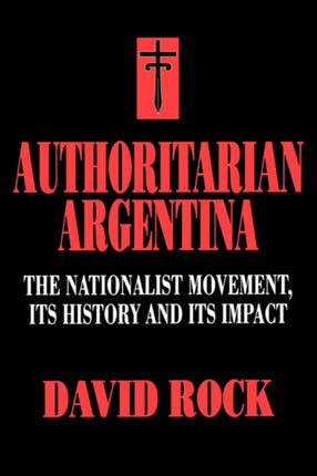 Authoritarian Argentina: The Nationalist Movement, Its History and Its Impact