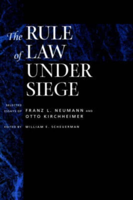 The Rule of Law Under Siege: Selected Essays of Franz L. Neumann and Otto Kirchheimer