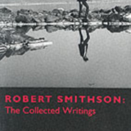 Robert Smithson: The Collected Writings