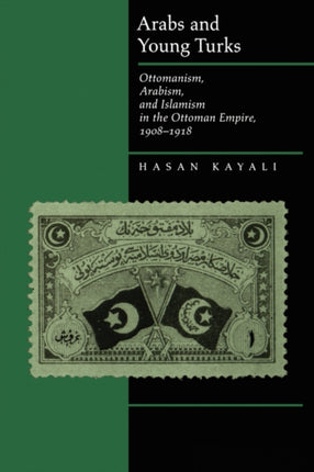 Arabs and Young Turks: Ottomanism, Arabism, and Islamism in the Ottoman Empire, 1908-1918