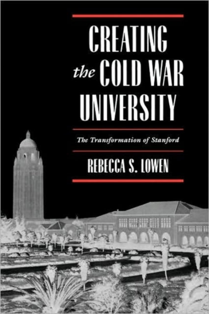 Creating the Cold War University: The Transformation of Stanford