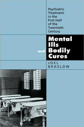 Mental Ills and Bodily Cures: Psychiatric Treatment in the First Half of the Twentieth Century