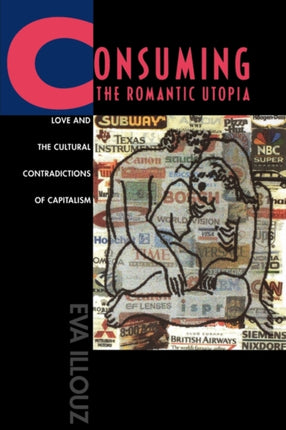 Consuming the Romantic Utopia: Love and the Cultural Contradictions of Capitalism